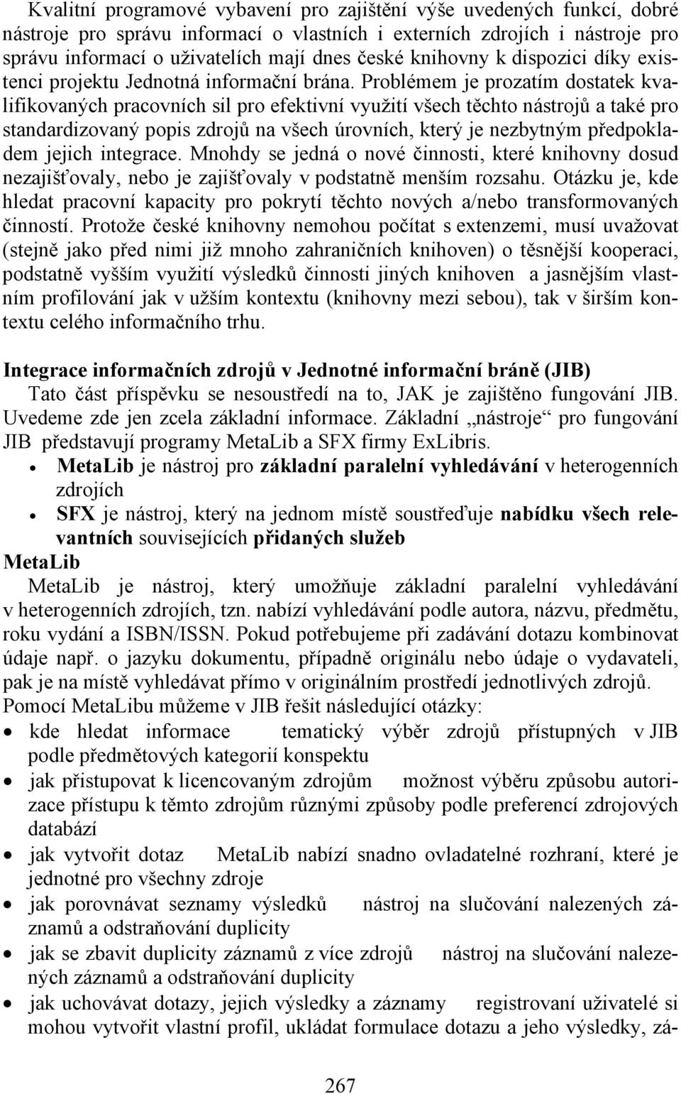 Problémem je prozatím dostatek kvalifikovaných pracovních sil pro efektivní využití všech těchto nástrojů a také pro standardizovaný popis zdrojů na všech úrovních, který je nezbytným předpokladem