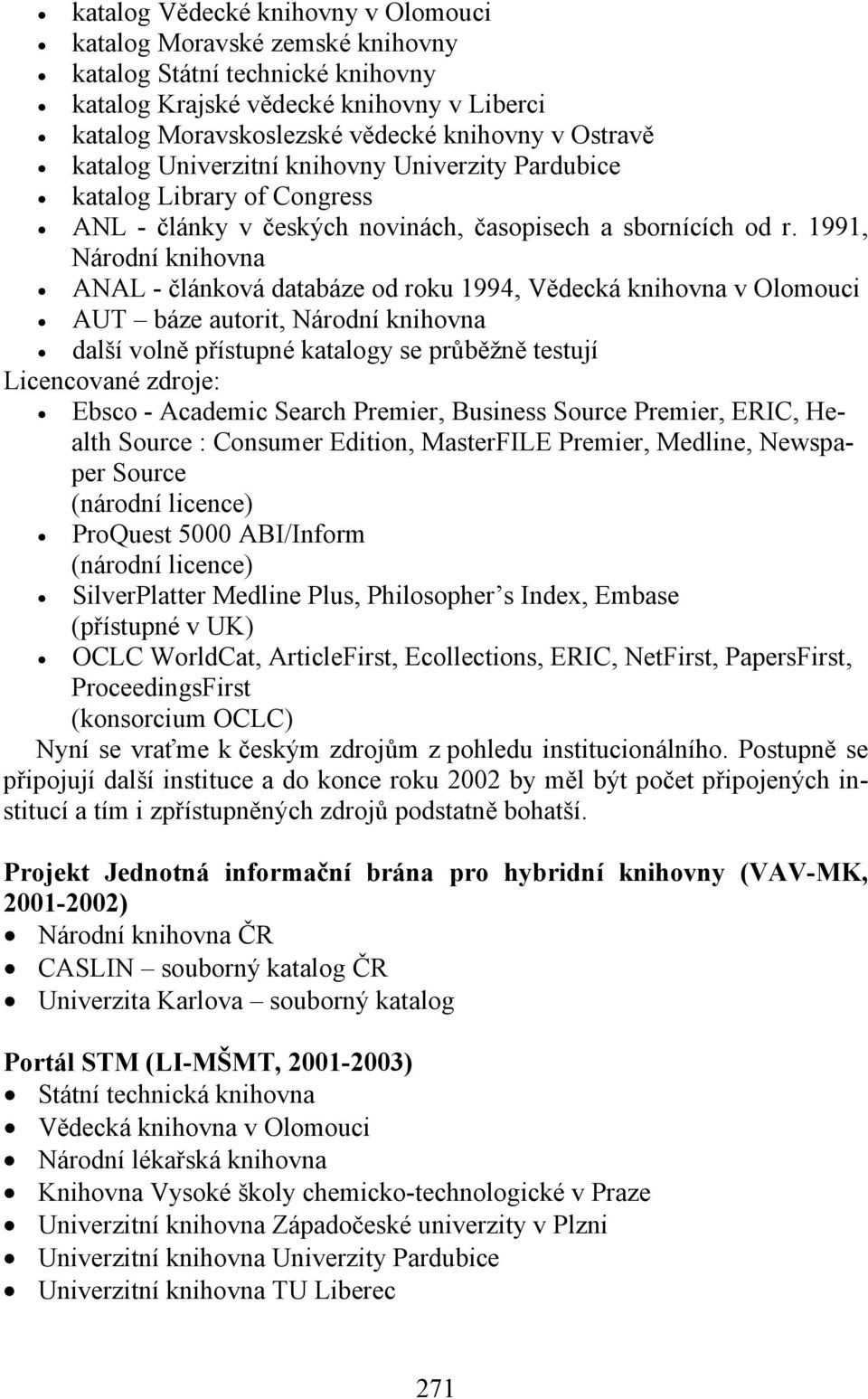 1991, Národní knihovna ANAL - článková databáze od roku 1994, Vědecká knihovna v Olomouci AUT báze autorit, Národní knihovna další volně přístupné katalogy se průběžně testují Licencované zdroje: