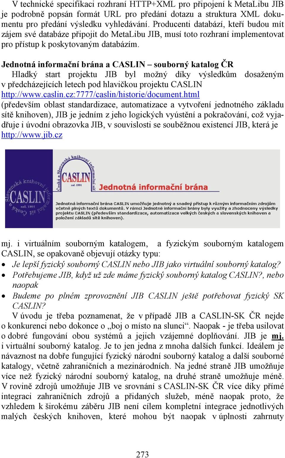 Jednotná informační brána a CASLIN souborný katalog ČR Hladký start projektu JIB byl možný díky výsledkům dosaženým v předcházejících letech pod hlavičkou projektu CASLIN http://www.caslin.