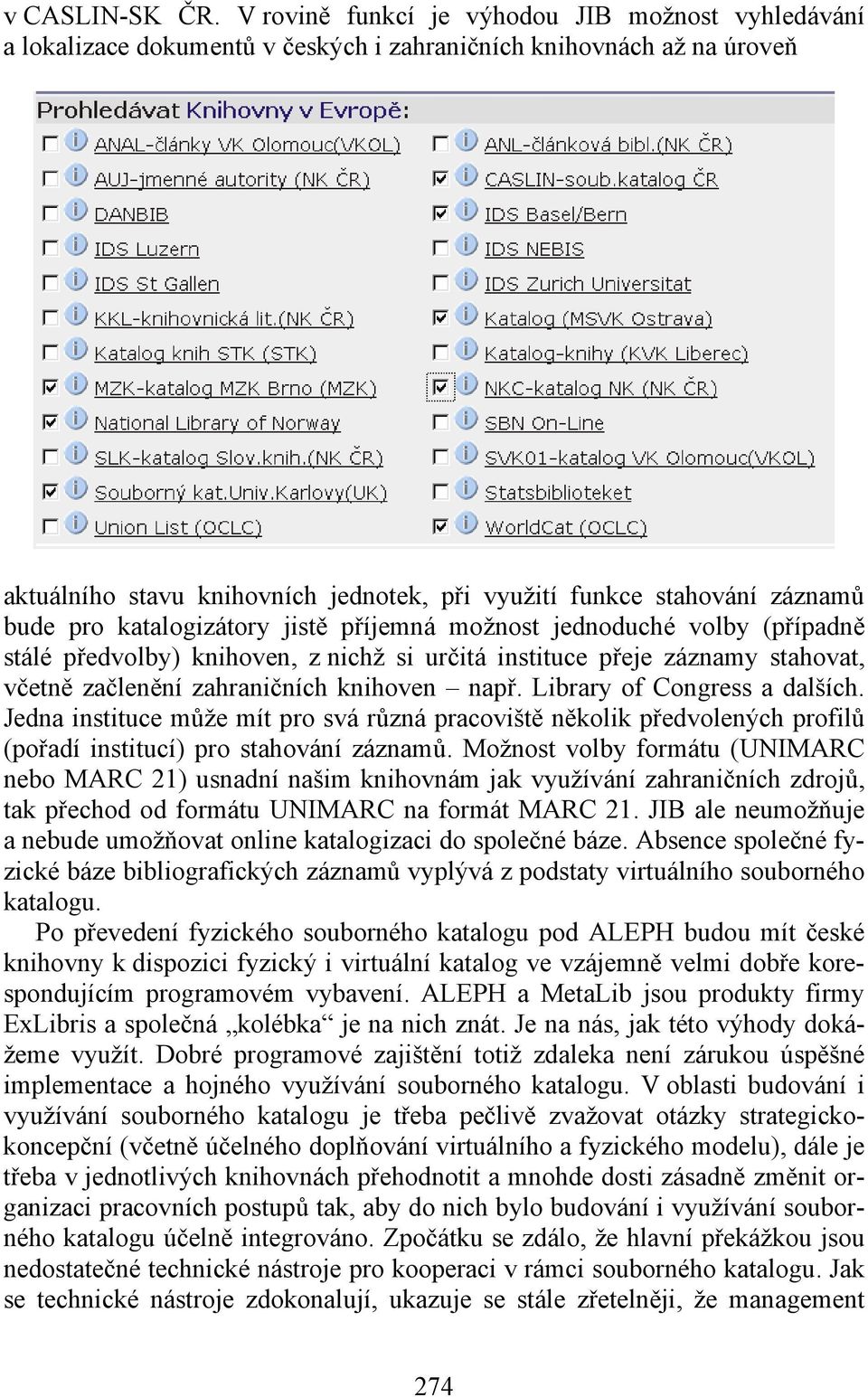 bude pro katalogizátory jistě příjemná možnost jednoduché volby (případně stálé předvolby) knihoven, z nichž si určitá instituce přeje záznamy stahovat, včetně začlenění zahraničních knihoven např.