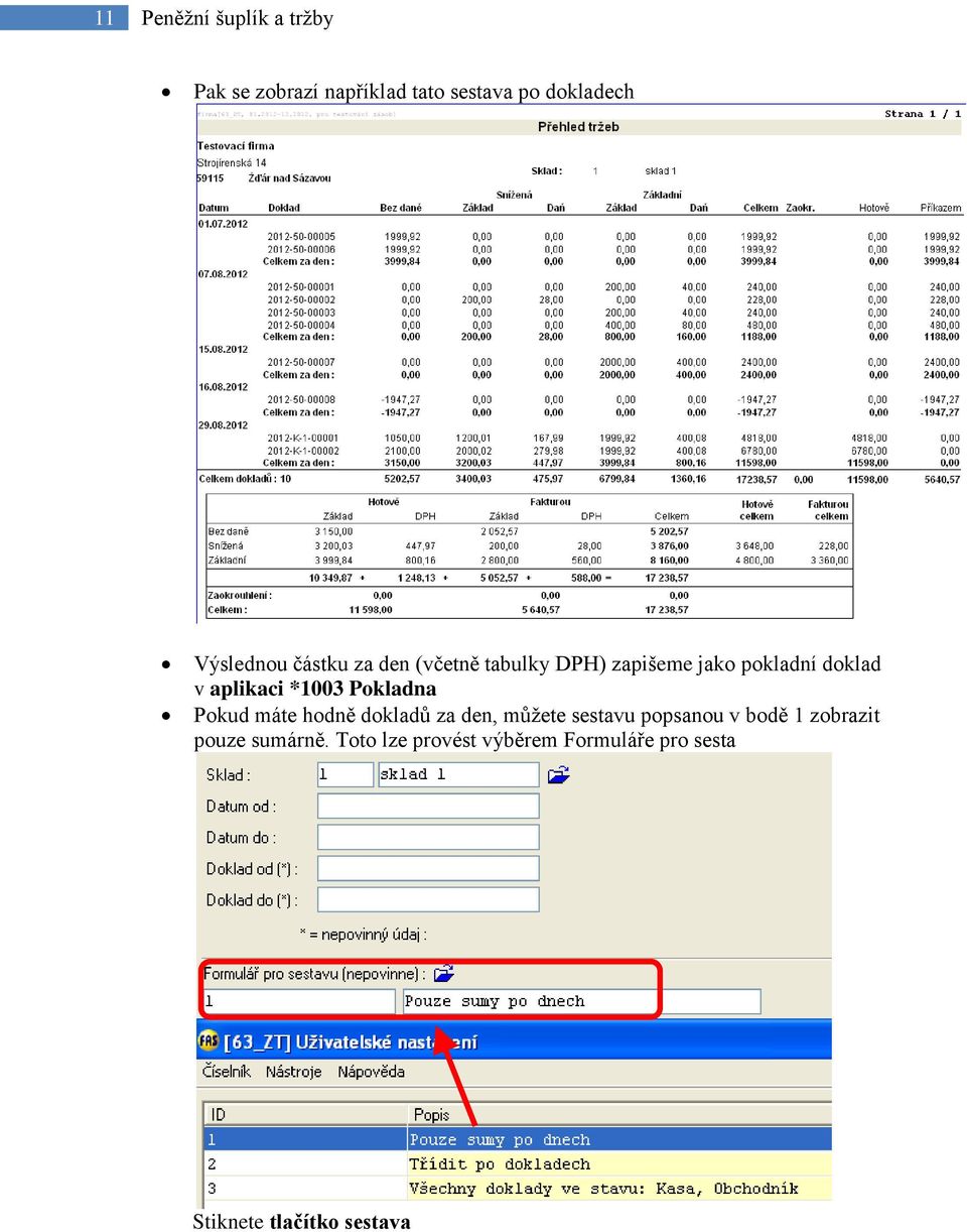 aplikaci *1003 Pokladna Pokud máte hodně dokladů za den, můžete sestavu popsanou v