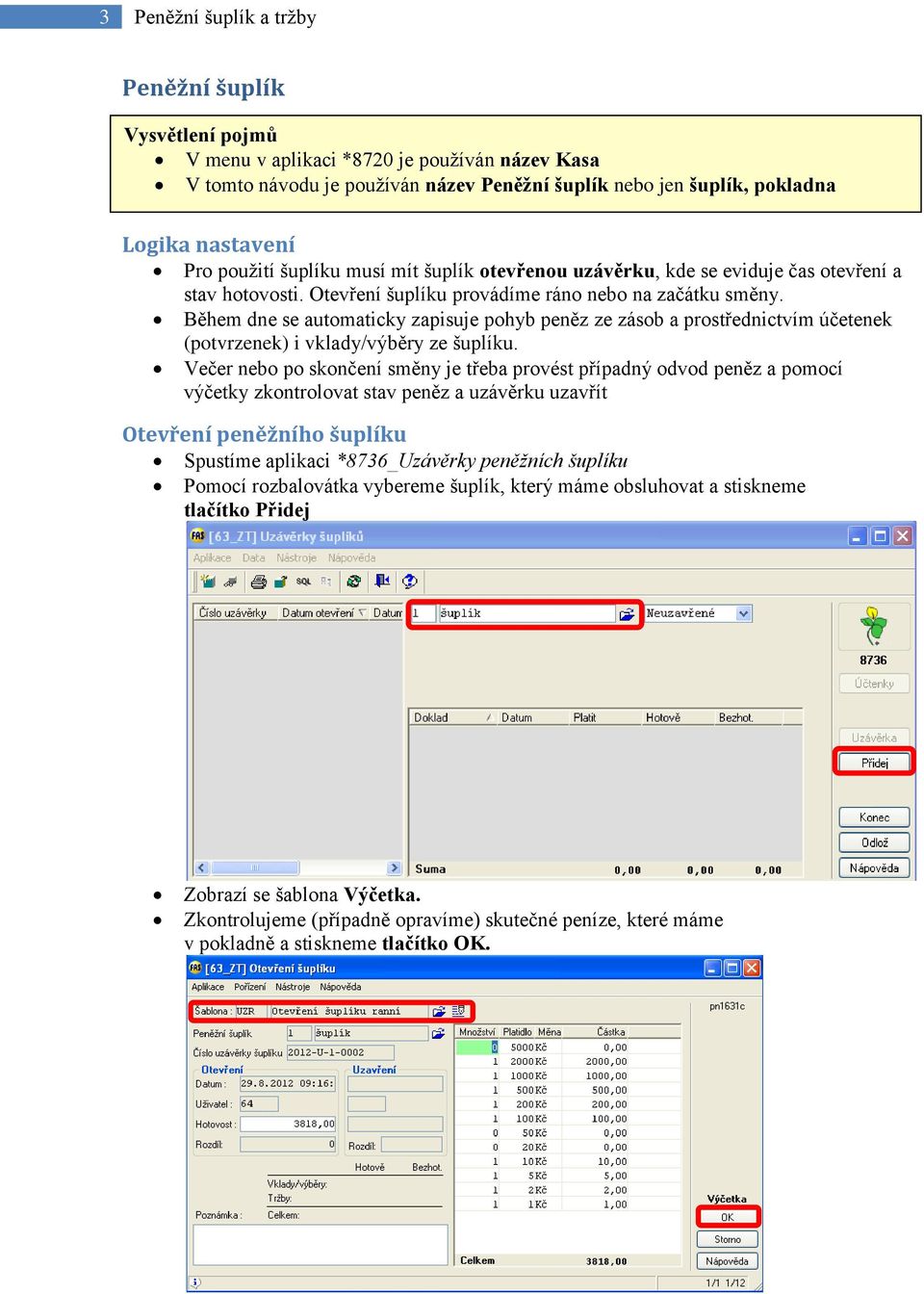 Během dne se automaticky zapisuje pohyb peněz ze zásob a prostřednictvím účetenek (potvrzenek) i vklady/výběry ze šuplíku.