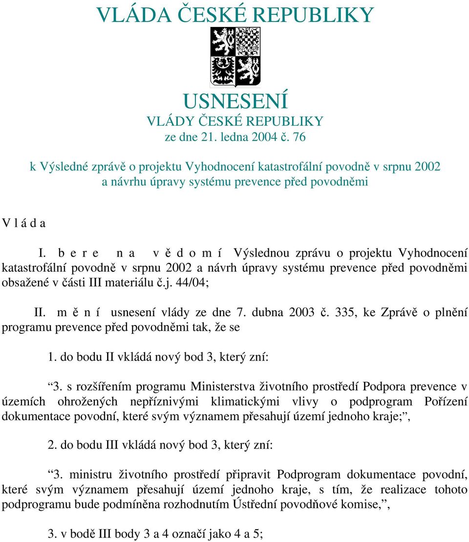 b e r e n a v ě d o m í Výslednou zprávu o projektu Vyhodnocení katastrofální povodně v srpnu 2002 a návrh úpravy systému prevence před povodněmi obsažené v části III materiálu č.j. 44/04; II.