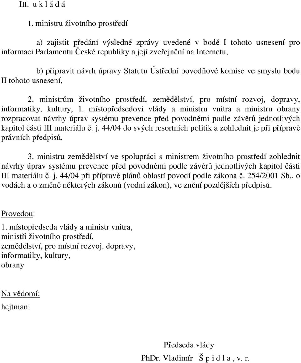 Statutu Ústřední povodňové komise ve smyslu bodu II tohoto usnesení, 2. ministrům životního prostředí, zemědělství, pro místní rozvoj, dopravy, informatiky, kultury, 1.