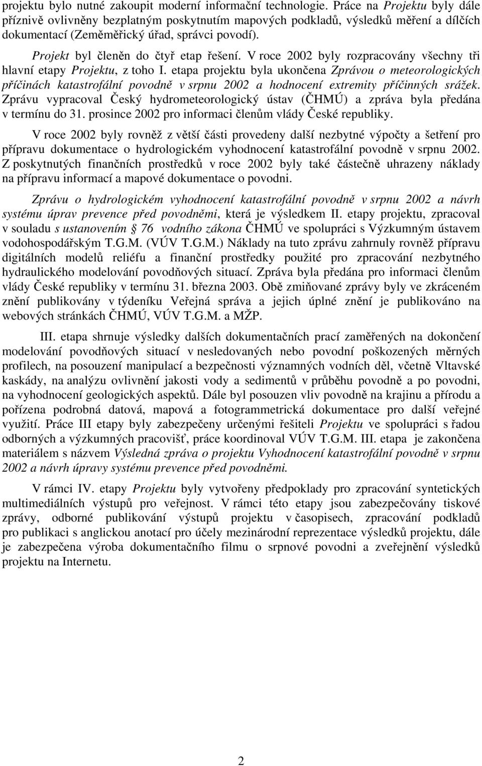 Projekt byl členěn do čtyř etap řešení. V roce 2002 byly rozpracovány všechny tři hlavní etapy Projektu, z toho I.