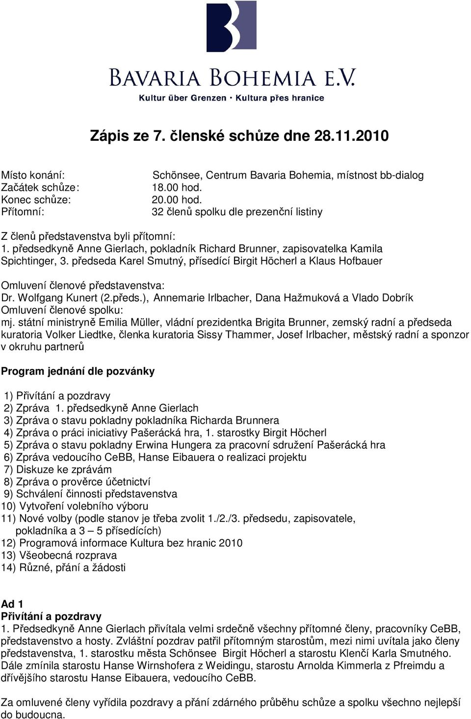 předseda Karel Smutný, přísedící Birgit Höcherl a Klaus Hofbauer Omluvení členové představenstva: Dr. Wolfgang Kunert (2.předs.), Annemarie Irlbacher, Dana Hažmuková a Vlado Dobrík Omluvení členové spolku: mj.