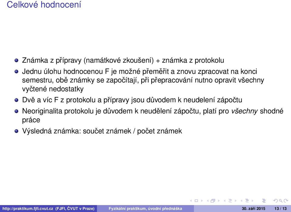 jsou důvodem k neudelení zápočtu Neoriginalita protokolu je důvodem k neudělení zápočtu, platí pro všechny shodné práce Výsledná známka: