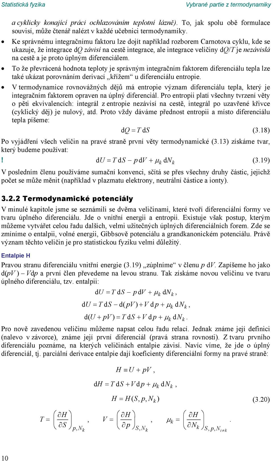 správým itegračím fatorem difereciálu tepla lze taé uázat porováím derivací řížem u difereciálu etropie V termodyamice rovovážých dějů má etropie výzam difereciálu tepla, terý je itegračím fatorem