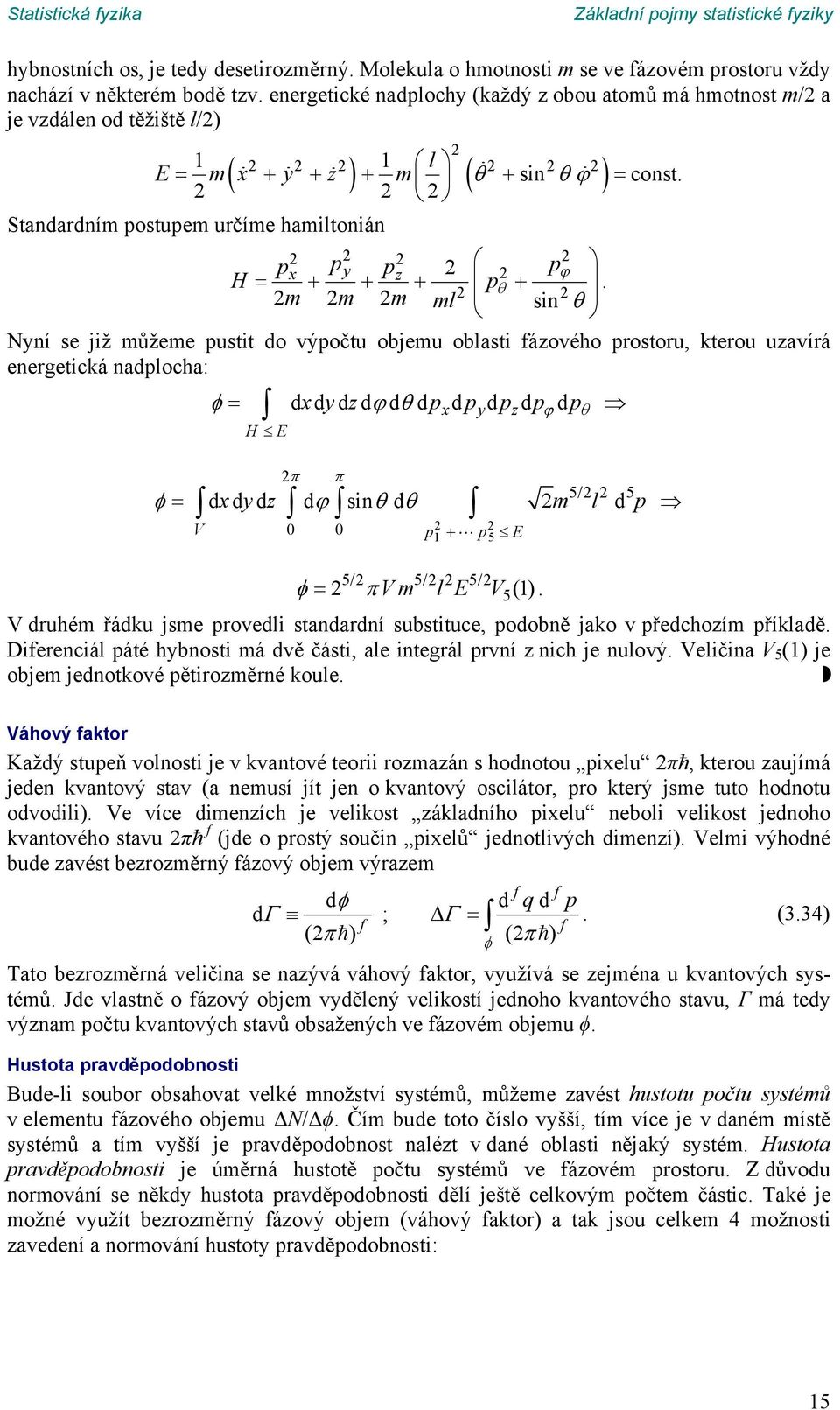 eergeticá adplocha: H E dxdydzdddp dp dp dp dp x y z V p p5 E 5/ 5 dxdydz d si d m l d p 5/ 5/ 5/ 5 Vm l E V () V druhém řádu jsme provedli stadardí substituce, podobě jao v předchozím příladě