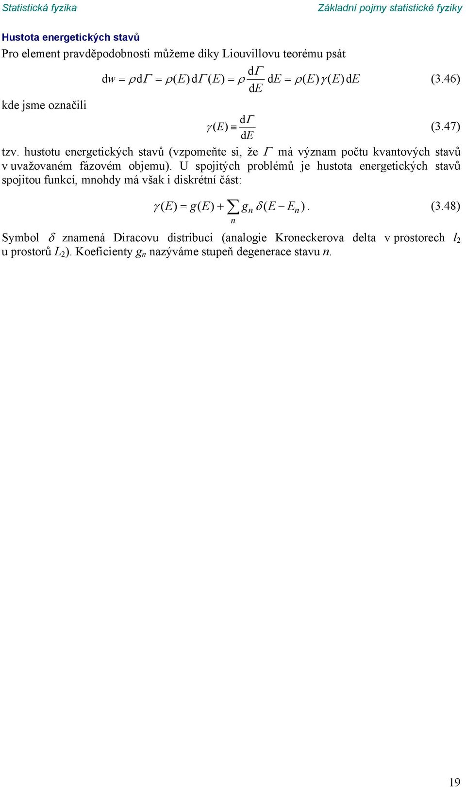 uvažovaém fázovém objemu) U spojitých problémů je hustota eergeticých stavů spojitou fucí, mohdy má vša i disrétí část: ( E) g( E) g( EE)