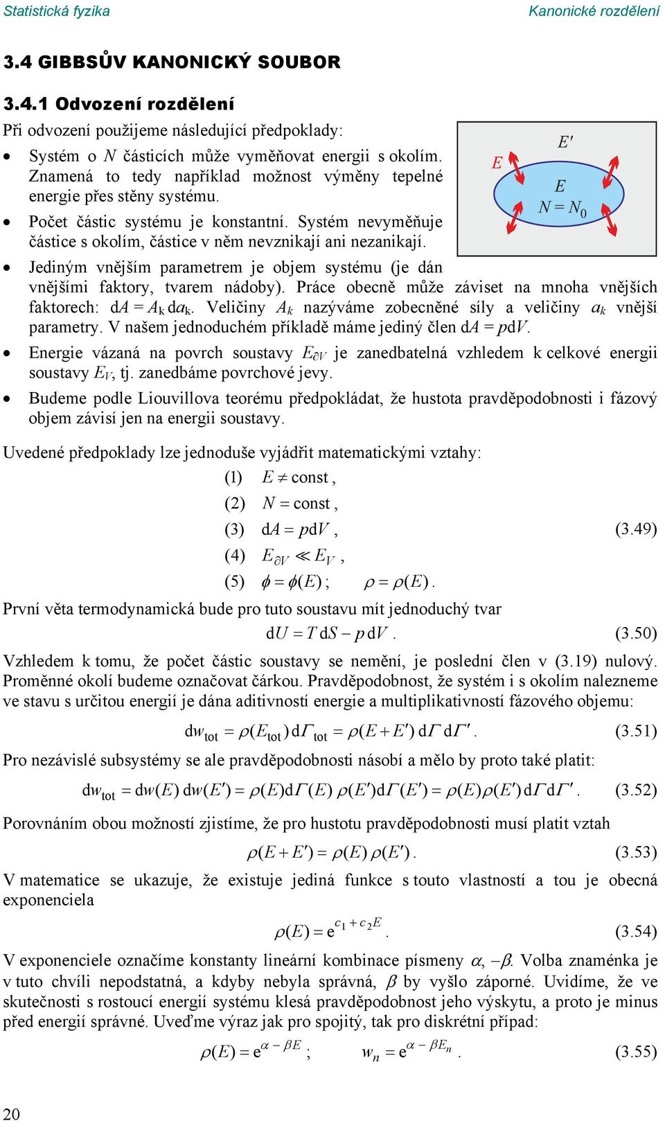 ádoby) Práce obecě může záviset a moha vějších fatorech: da = A da Veličiy A azýváme zobecěé síly a veličiy a vější parametry V ašem jedoduchém příladě máme jediý čle da = pdv Eergie vázaá a povrch