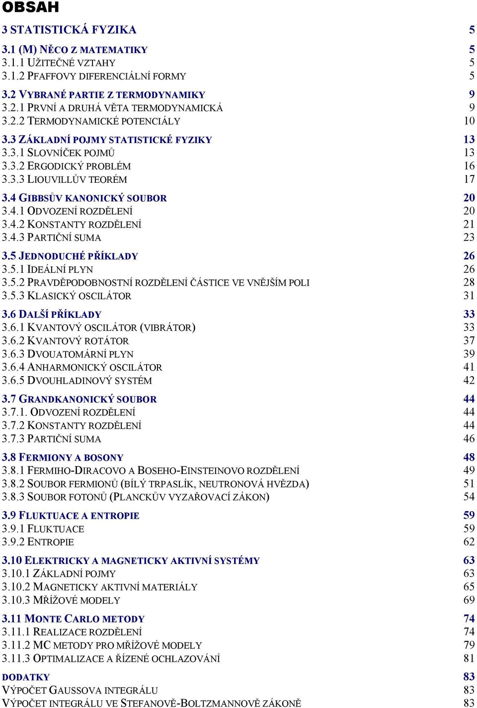 JEDODUCHÉ PŘÍKLADY 6 35 IDEÁLÍ PLY 6 35 PRAVDĚPODOBOSTÍ ROZDĚLEÍ ČÁSTICE VE VĚJŠÍM POLI 8 353 KLASICKÝ OSCILÁTOR 3 36 DALŠÍ PŘÍKLADY 33 36 KVATOVÝ OSCILÁTOR (VIBRÁTOR) 33 36 KVATOVÝ ROTÁTOR 37 363