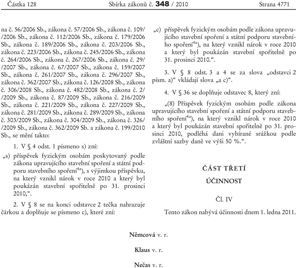 , zákona č. 296/2007 Sb., zákona č. 362/2007 Sb., zákona č. 126/2008 Sb., zákona č. 306/2008 Sb., zákona č. 482/2008 Sb., zákona č. 2/ /2009 Sb., zákona č. 87/2009 Sb., zákona č. 216/2009 Sb.