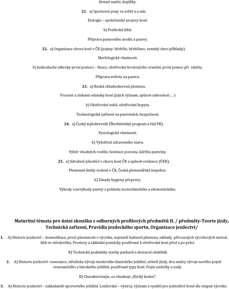 b) Jednoduché zákroky první pomoci fixace, ošetřování krvácejícího zranění, první pomoc při zánětu. Příprava zvířete na pastvu. 23. a) Ruská chladnokrevná plemena.