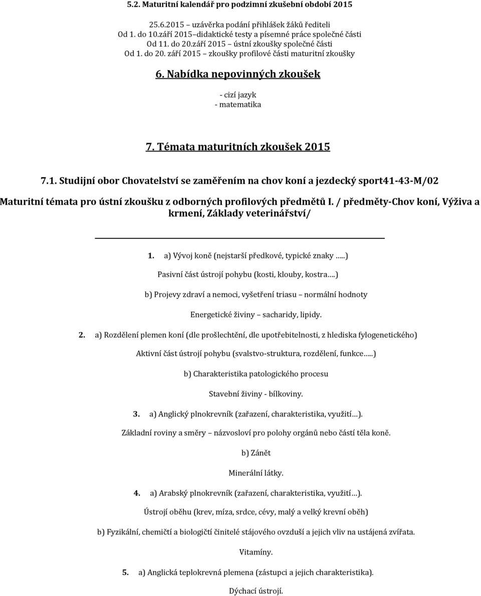 / předměty Chov koní, Výživa a krmení, Základy veterinářství/ 1. a) Vývoj koně (nejstarší předkové, typické znaky..) Pasivní část ústrojí pohybu (kosti, klouby, kostra.