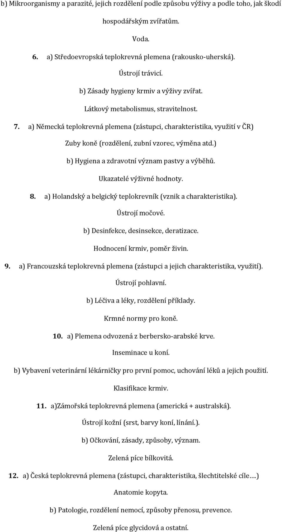 a) Německá teplokrevná plemena (zástupci, charakteristika, využití v ČR) Zuby koně (rozdělení, zubní vzorec, výměna atd.) b) Hygiena a zdravotní význam pastvy a výběhů. Ukazatelé výživné hodnoty. 8.