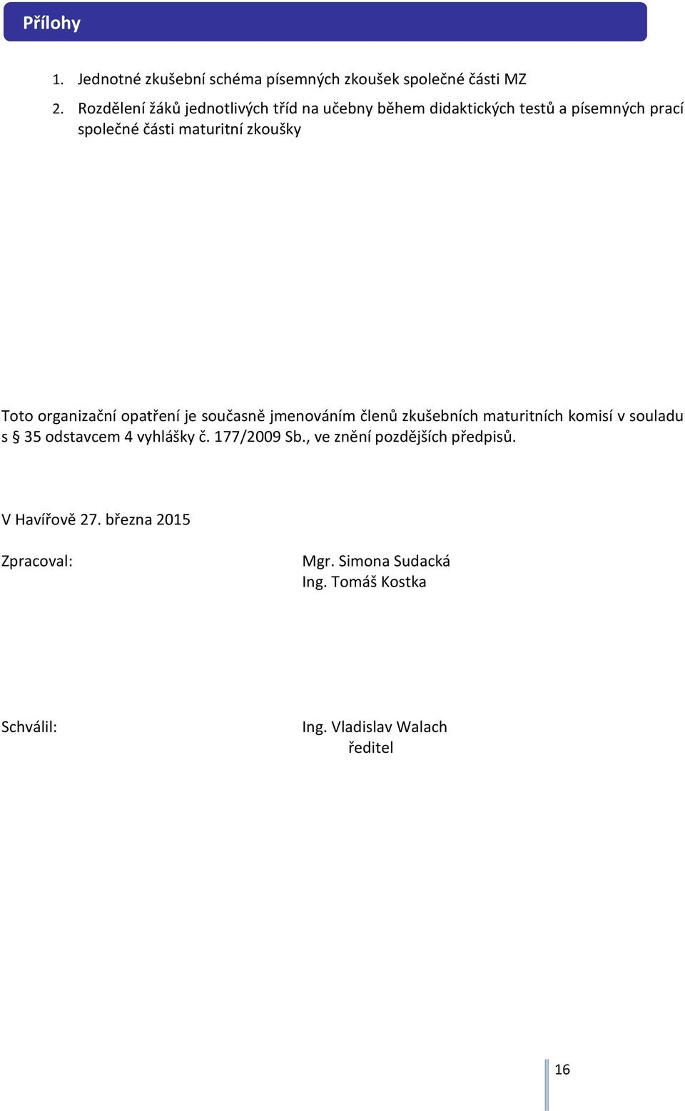 Toto organizační opatření je současně jmenováním členů zkušebních maturitních komisí v souladu s 35 odstavcem 4