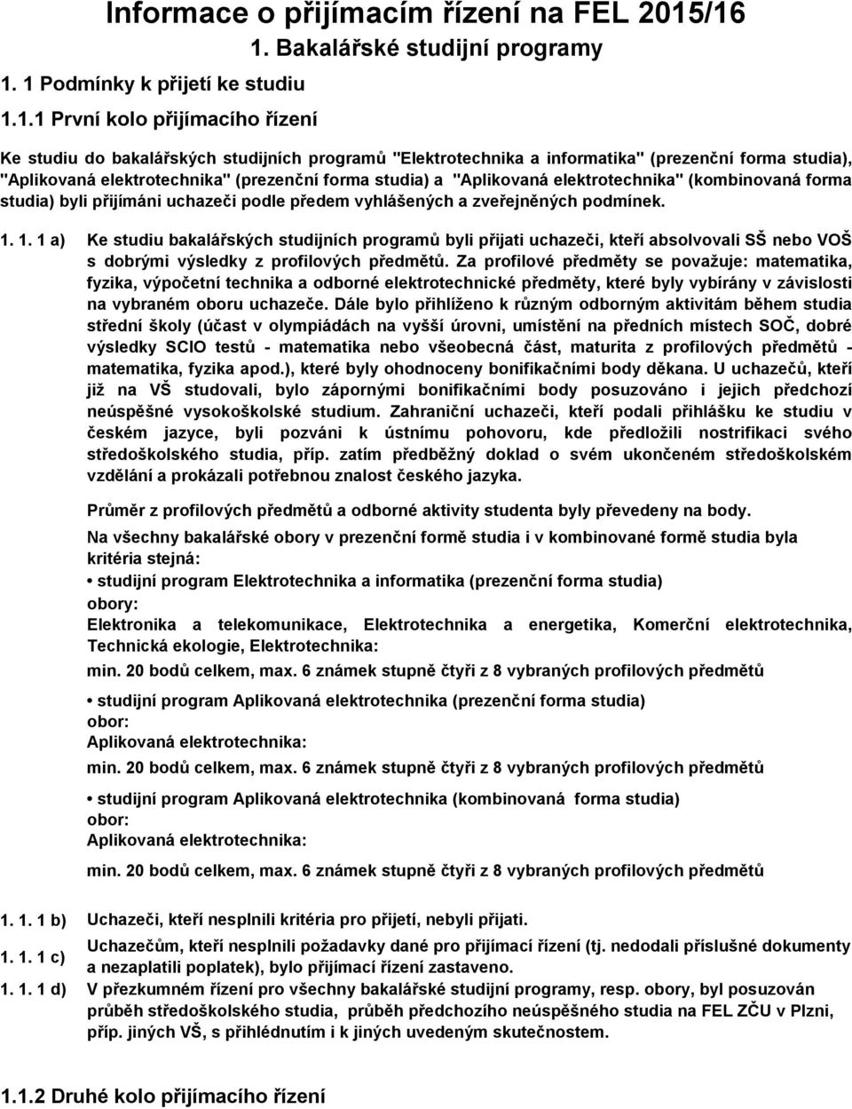 "Aplikovaná elektrotechnika" (kombinovaná forma studia) byli přijímáni uchazeči podle předem vyhlášených a zveřejněných podmínek. 1.