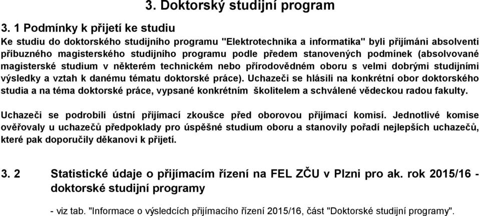 stanovených podmínek (absolvované magisterské studium v některém technickém nebo přírodovědném oboru s velmi dobrými studijními výsledky a vztah k danému tématu doktorské práce).