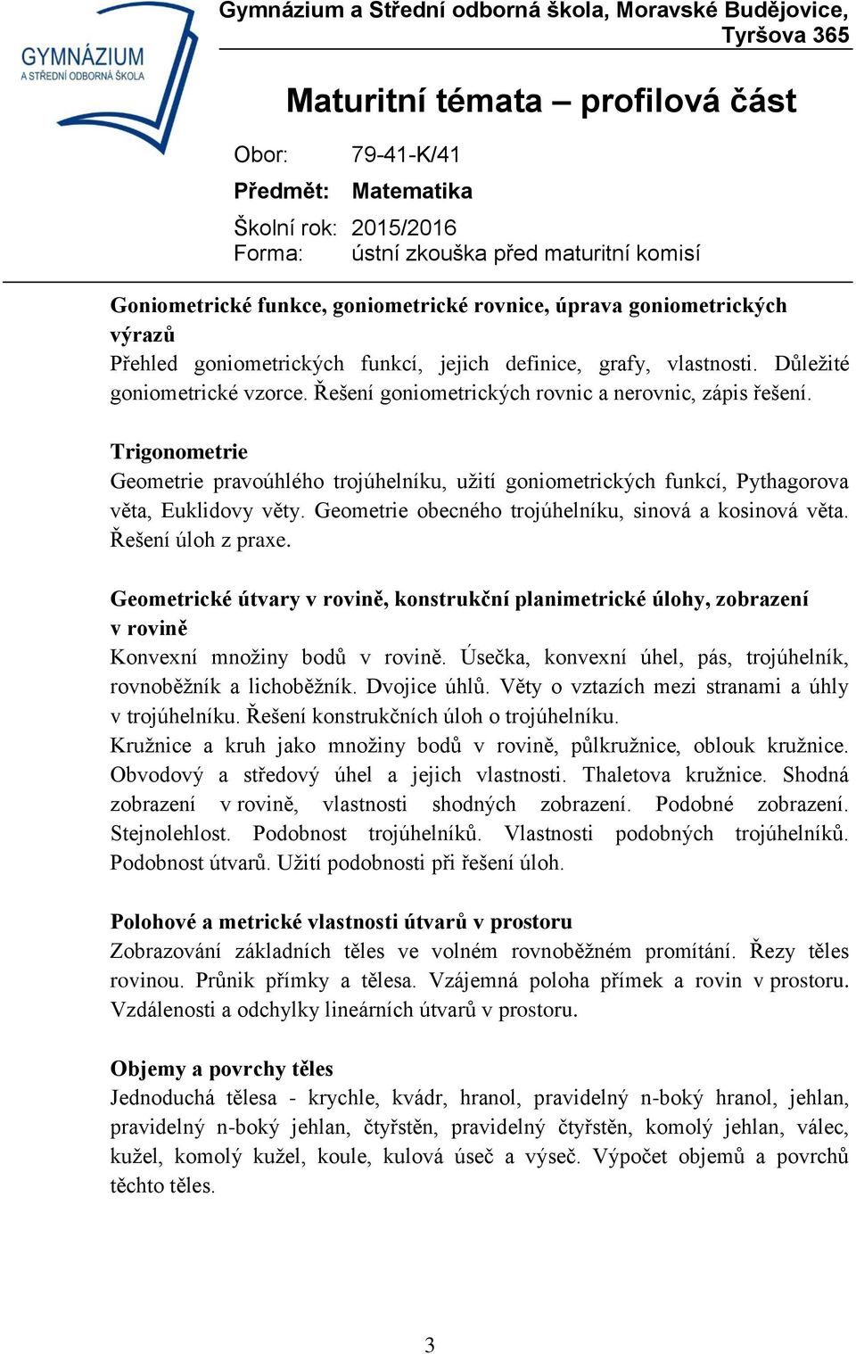 Geometrie obecného trojúhelníku, sinová a kosinová věta. Řešení úloh z praxe. Geometrické útvary v rovině, konstrukční planimetrické úlohy, zobrazení v rovině Konvexní množiny bodů v rovině.