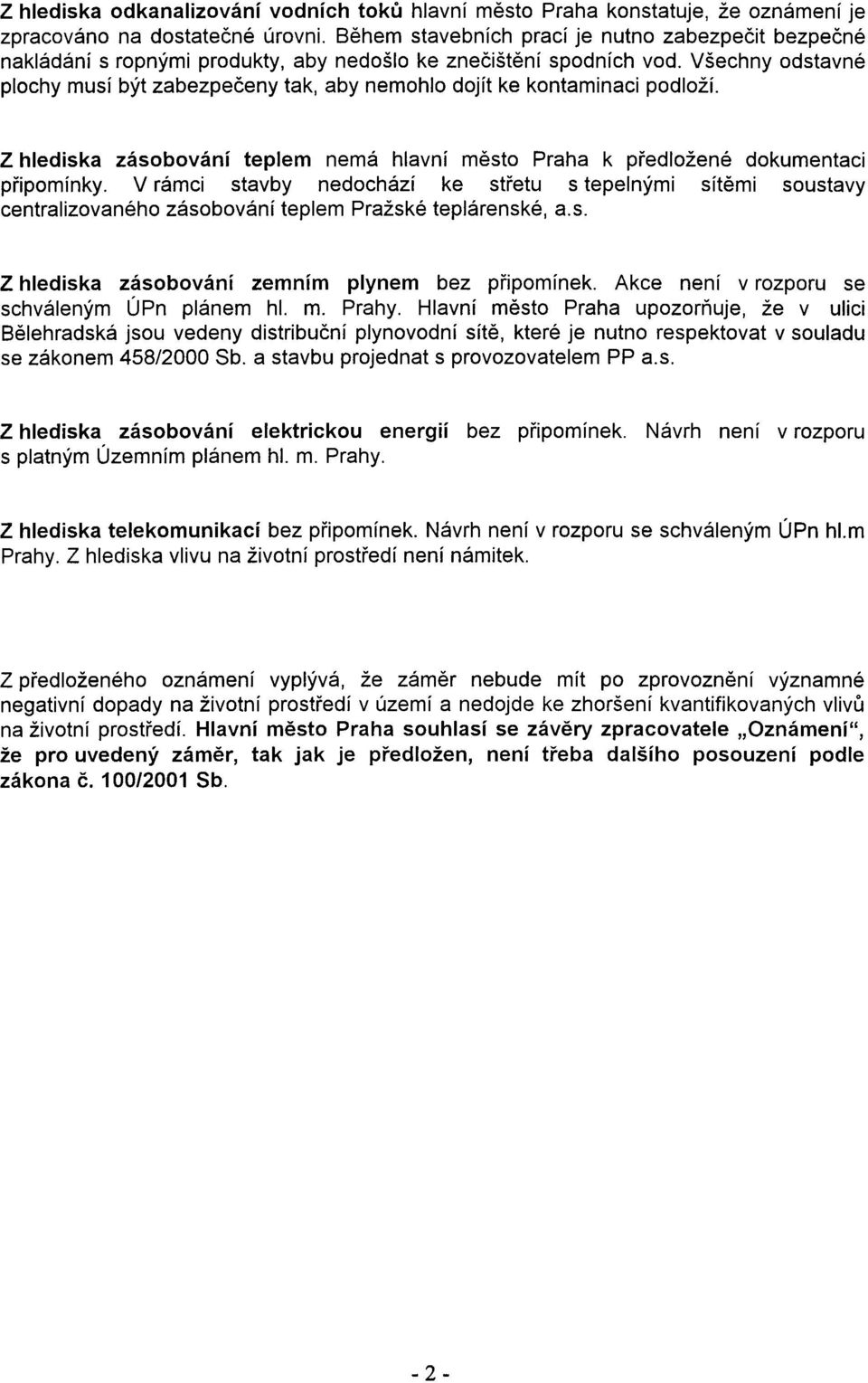 Všechny odstavné plochy musí být zabezpeèeny tak, aby nemohlo dojít ke kontaminaci podloží. Z hlediska zásobování teplem nemá hlavní mìsto Praha k pøedložené dokumentaci pøipomínky.