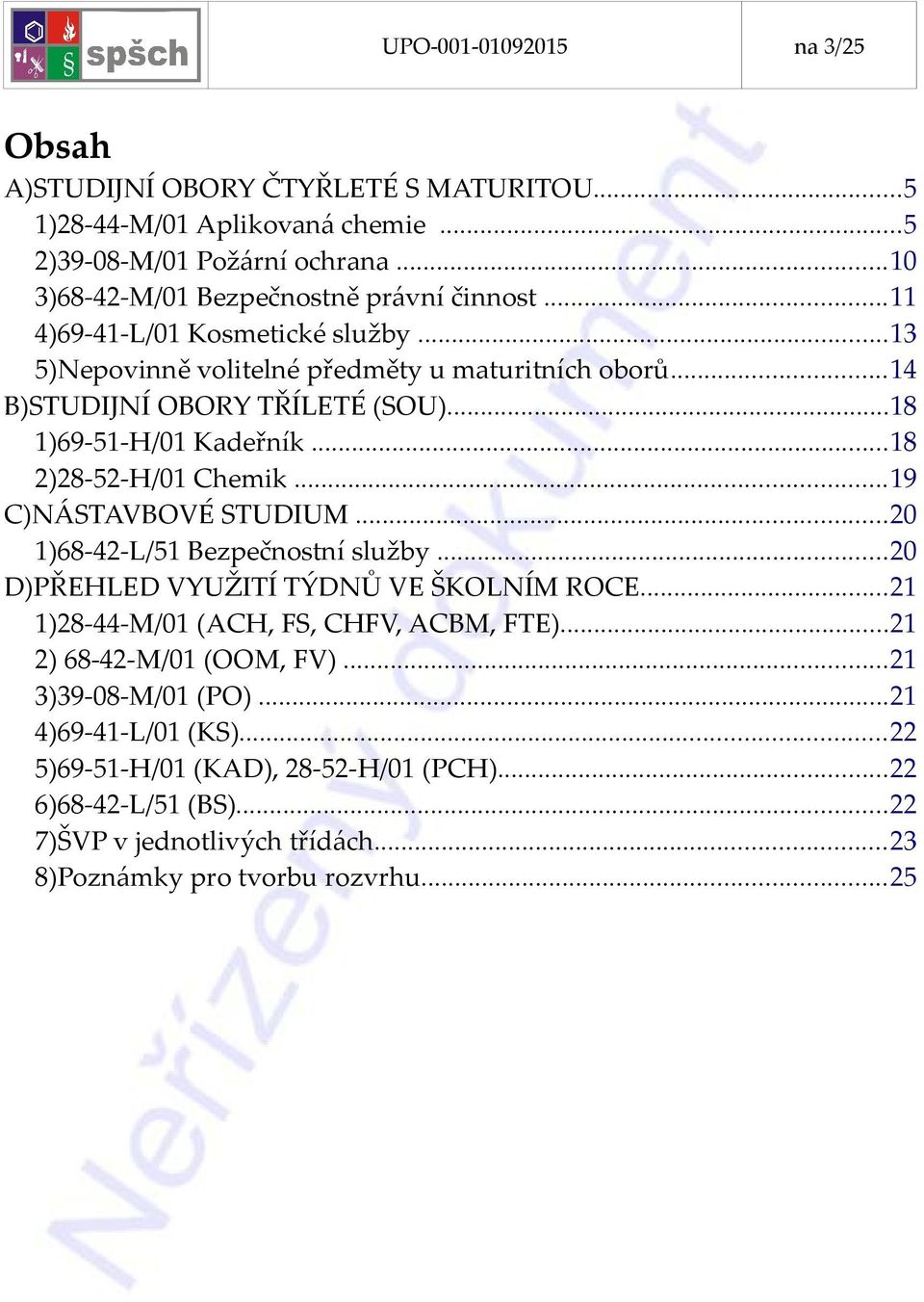 ..19 C)NÁSTAVBOVÉ STUDIUM...20 1)68-42-L/51 Bezpečnostní služby...20 D)PŘEHLED VYUŽITÍ TÝDNŮ VE ŠKOLNÍM ROCE...21 1)28-44-M/01 (ACH, FS, CHFV, ACBM, FTE)...21 2) 68-42-M/01 (OOM, FV).