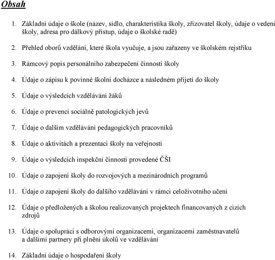 Údaje o zápisu k povinné školní docházce a následném přijetí do školy 5. Údaje o výsledcích vzdělávání žáků 6. Údaje o prevenci sociálně patologických jevů 7.