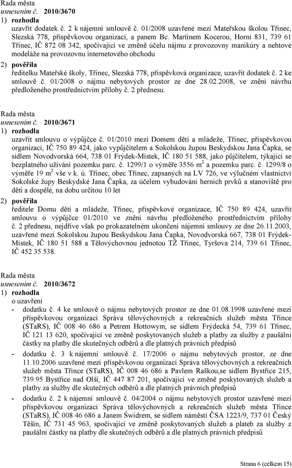 školy, Třinec, Slezská 778, příspěvková organizace, uzavřít dodatek č. 2 ke smlouvě č. 01/2008 o nájmu nebytových prostor ze dne 28.02.2008, ve znění návrhu předloženého prostřednictvím přílohy č.