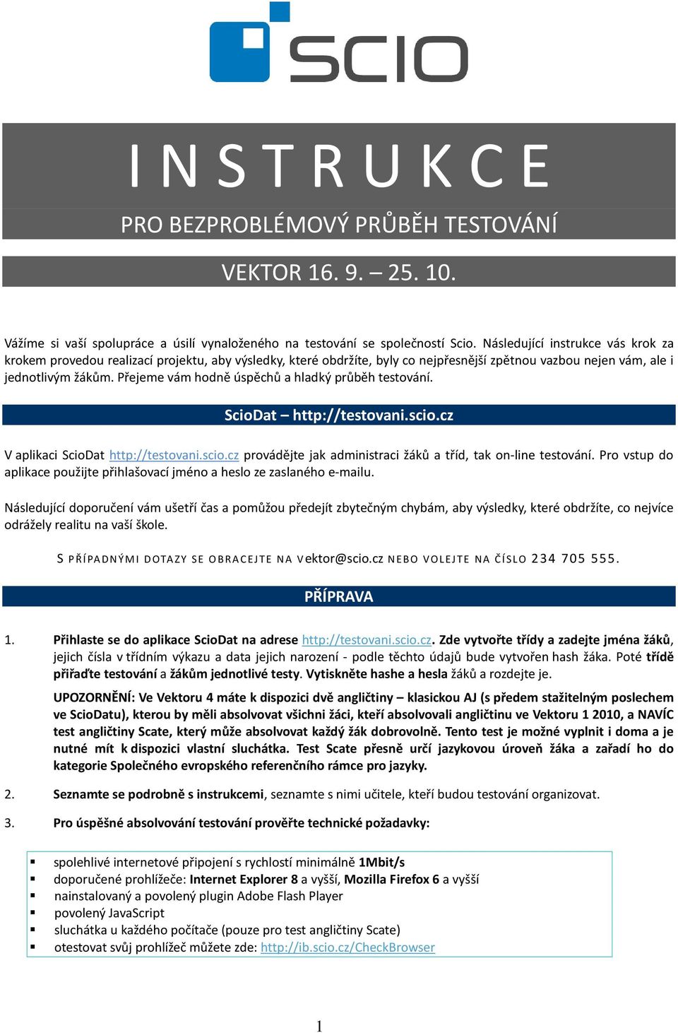 Přejeme vám hodně úspěchů a hladký průběh testování. ScioDat http://testovani.scio.cz V aplikaci ScioDat http://testovani.scio.cz provádějte jak administraci žáků a tříd, tak on-line testování.