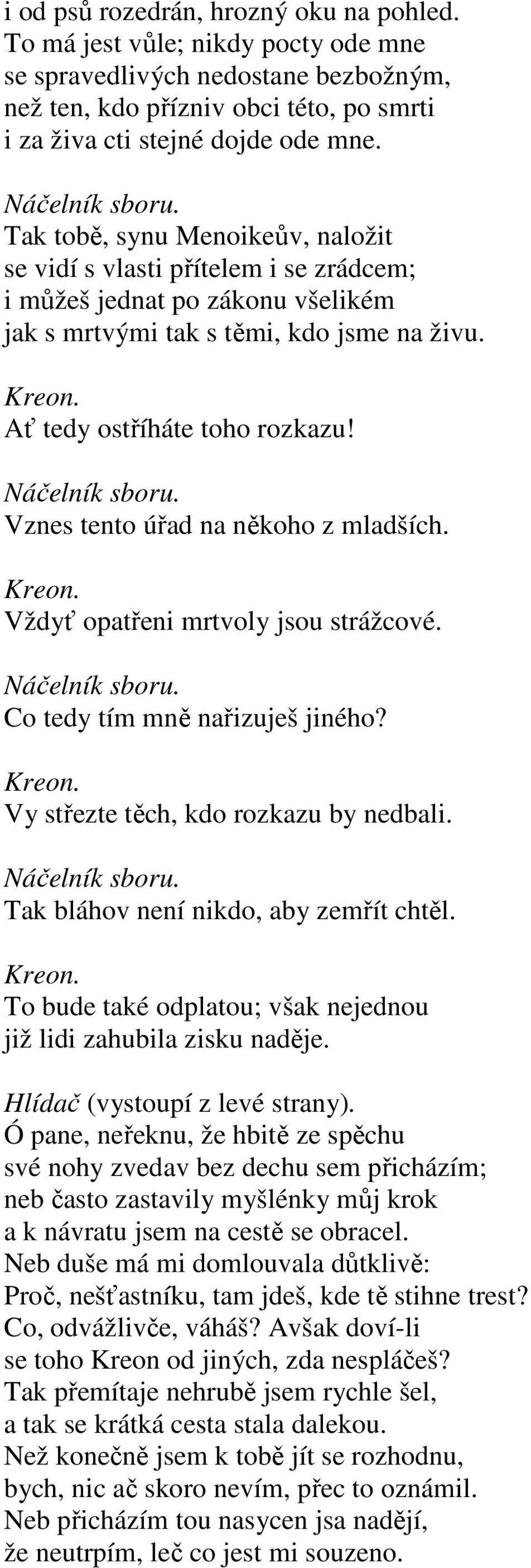Náčelník sboru. Vznes tento úřad na někoho z mladších. Vždyť opatřeni mrtvoly jsou strážcové. Náčelník sboru. Co tedy tím mně nařizuješ jiného? Vy střezte těch, kdo rozkazu by nedbali. Náčelník sboru. Tak bláhov není nikdo, aby zemřít chtěl.