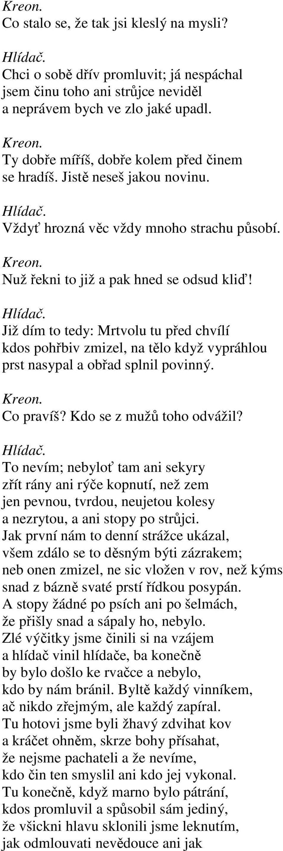 Vždyť hrozná věc vždy mnoho strachu působí. Nuž řekni to již a pak hned se odsud kliď! Hlídač.