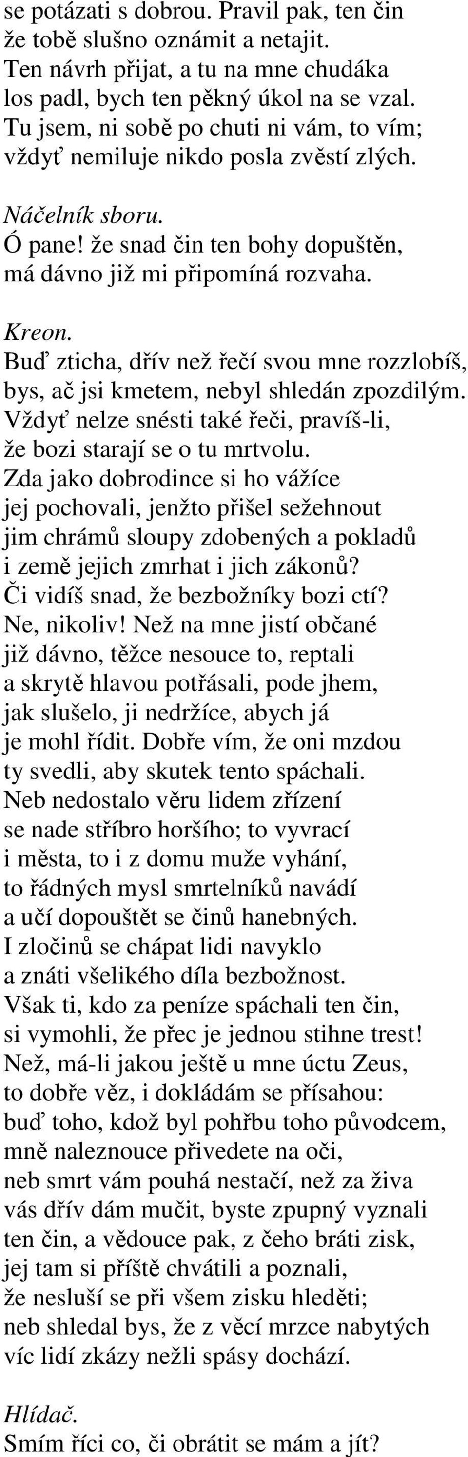 Buď zticha, dřív než řečí svou mne rozzlobíš, bys, ač jsi kmetem, nebyl shledán zpozdilým. Vždyť nelze snésti také řeči, pravíš-li, že bozi starají se o tu mrtvolu.