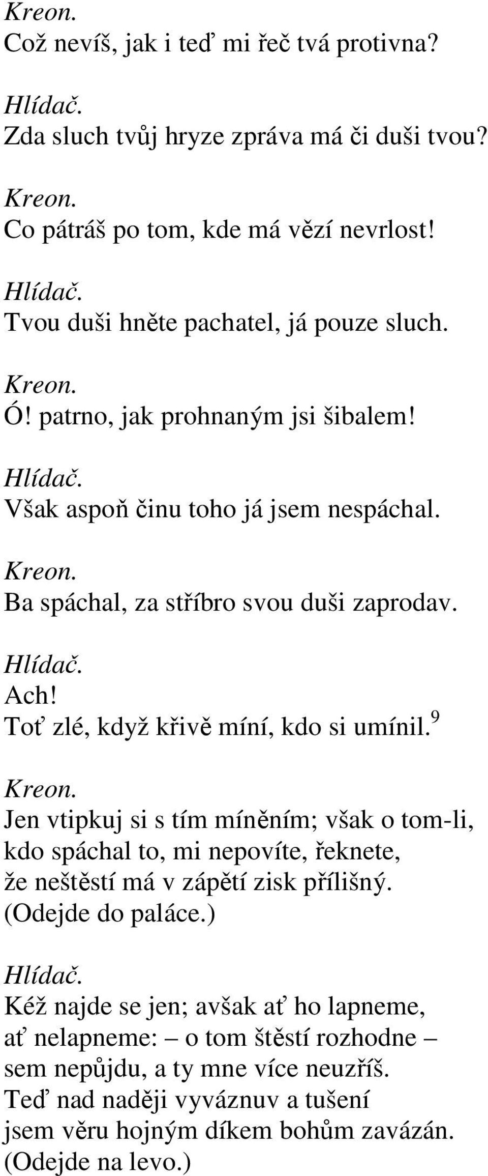 Toť zlé, když křivě míní, kdo si umínil. 9 Jen vtipkuj si s tím míněním; však o tom-li, kdo spáchal to, mi nepovíte, řeknete, že neštěstí má v zápětí zisk přílišný.