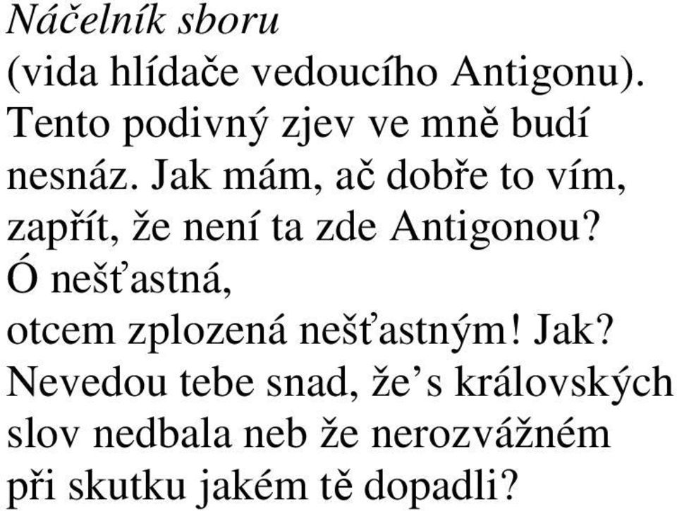 Jak mám, ač dobře to vím, zapřít, že není ta zde Antigonou?