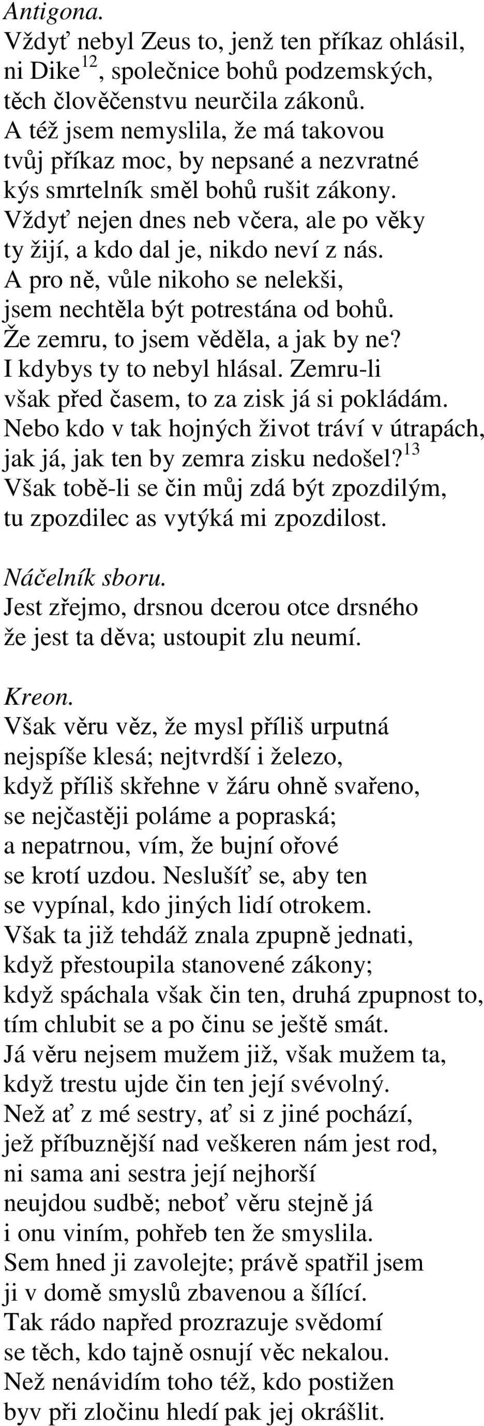 A pro ně, vůle nikoho se nelekši, jsem nechtěla být potrestána od bohů. Že zemru, to jsem věděla, a jak by ne? I kdybys ty to nebyl hlásal. Zemru-li však před časem, to za zisk já si pokládám.