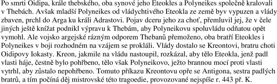 Pojav dceru jeho za choť, přemluvil jej, že v čele jiných ještě knížat podnikl výpravu k Thebám, aby Polyneikovu spoluvládu odňatou opět vymohl.