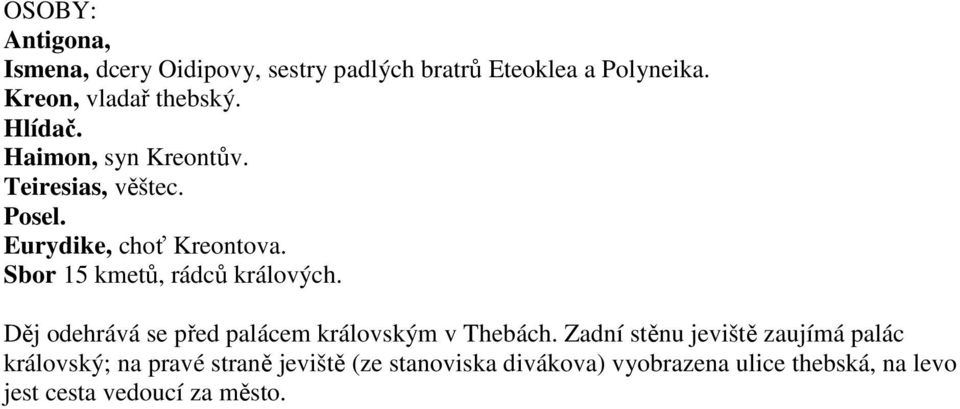 Sbor 15 kmetů, rádců králových. Děj odehrává se před palácem královským v Thebách.