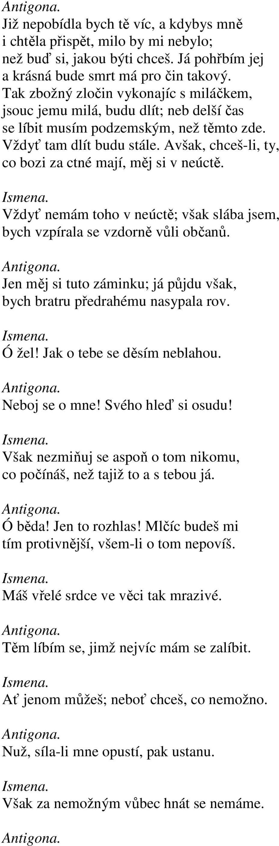 Avšak, chceš-li, ty, co bozi za ctné mají, měj si v neúctě. Vždyť nemám toho v neúctě; však slába jsem, bych vzpírala se vzdorně vůli občanů.