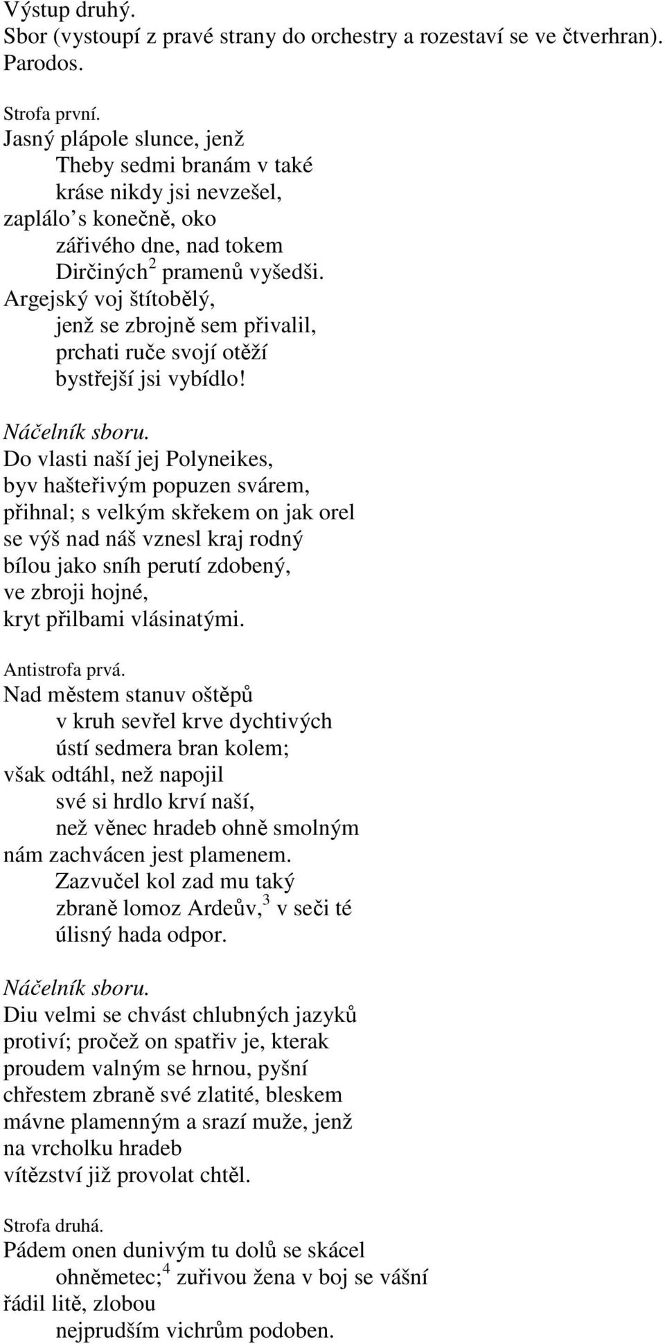 Argejský voj štítobělý, jenž se zbrojně sem přivalil, prchati ruče svojí otěží bystřejší jsi vybídlo! Náčelník sboru.