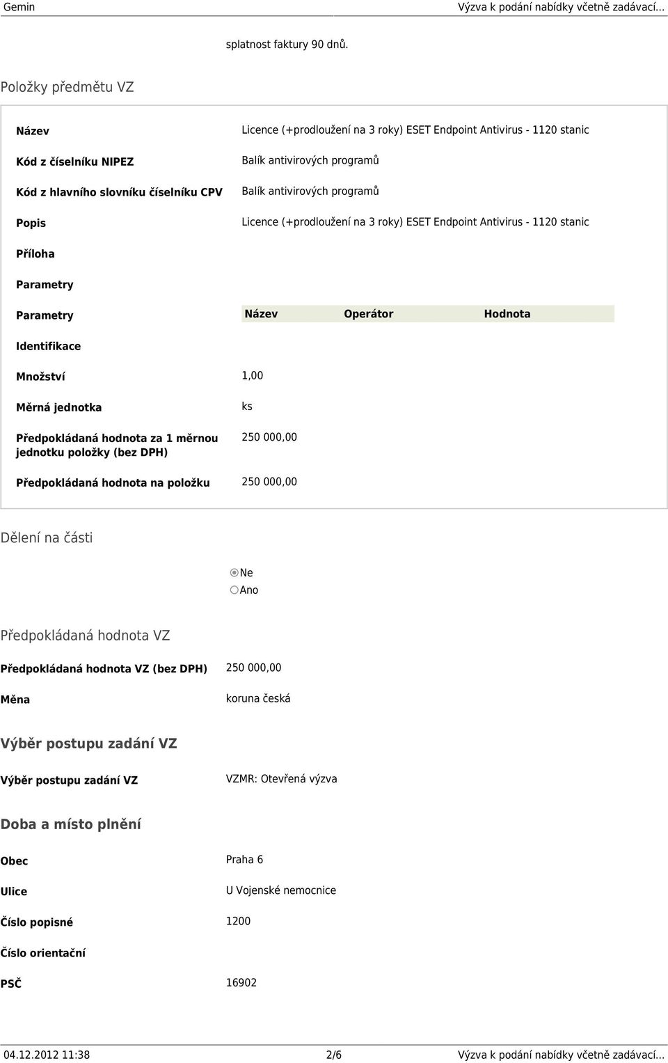 antivirových programů Licence (+prodloužení na 3 roky) ESET Endpoint Antivirus - 1120 stanic Příloha Parametry Parametry Název Operátor Hodnota Identifikace Množství 1,00 Měrná jednotka Předpokládaná