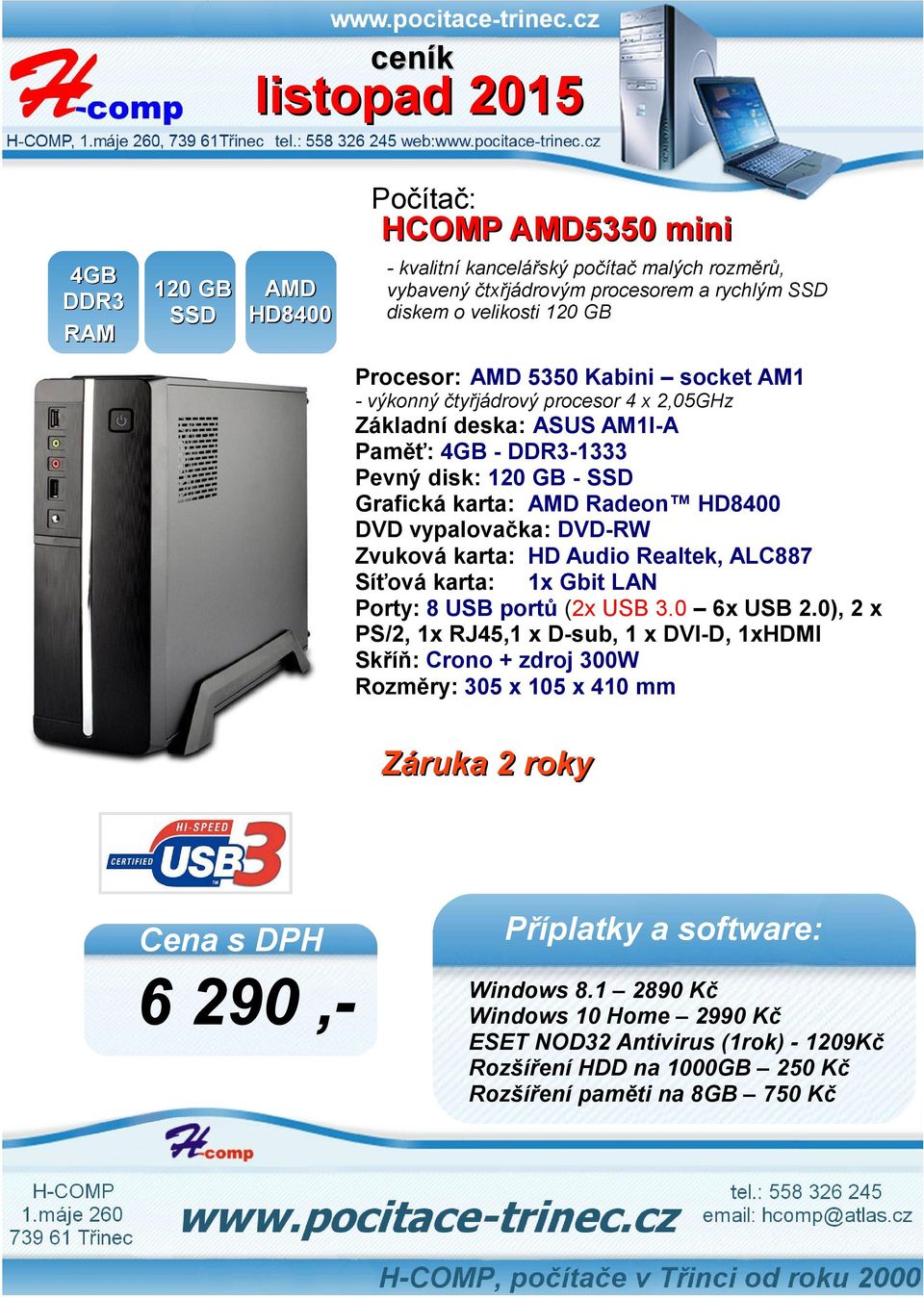 4GB - DDR3-1333 Pevný disk: 120 GB - SSD Grafická karta: AMD Radeon HD8400 Zvuková karta: HD Audio Realtek, ALC887 Porty: 8 USB portů (2x USB 3.