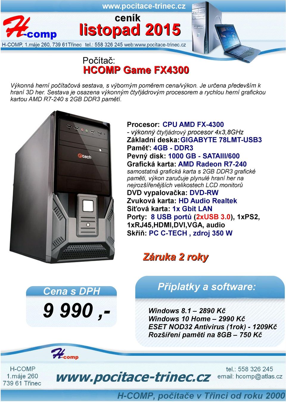 Procesor: CPU AMD FX-4300 - výkonný čtyřjádrový procesor 4x3,8GHz Základní deska:gigabyte 78LMT-USB3 Paměť: 4GB - DDR3 Pevný disk: 1000 GB - SATAIII/600 Grafická