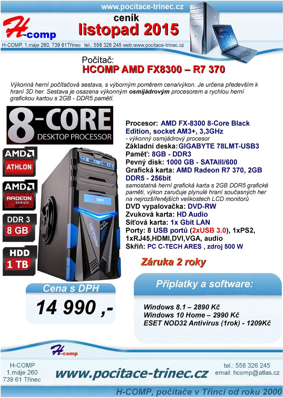 Procesor: AMD FX-8300 8-Core Black Edition, socket AM3+, 3,3GHz - výkonný osmijádrový procesor Základní deska:gigabyte 78LMT-USB3 Paměť: 8GB - DDR3 Pevný disk: 1000 GB -