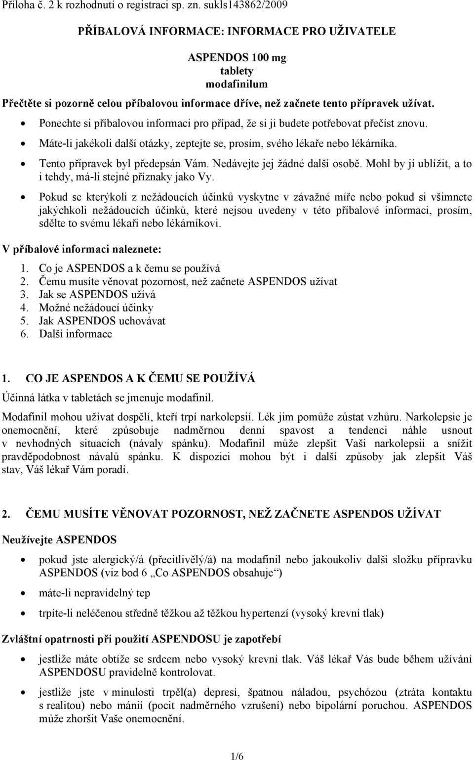 Ponechte si příbalovou informaci pro případ, že si ji budete potřebovat přečíst znovu. Máte-li jakékoli další otázky, zeptejte se, prosím, svého lékaře nebo lékárníka.