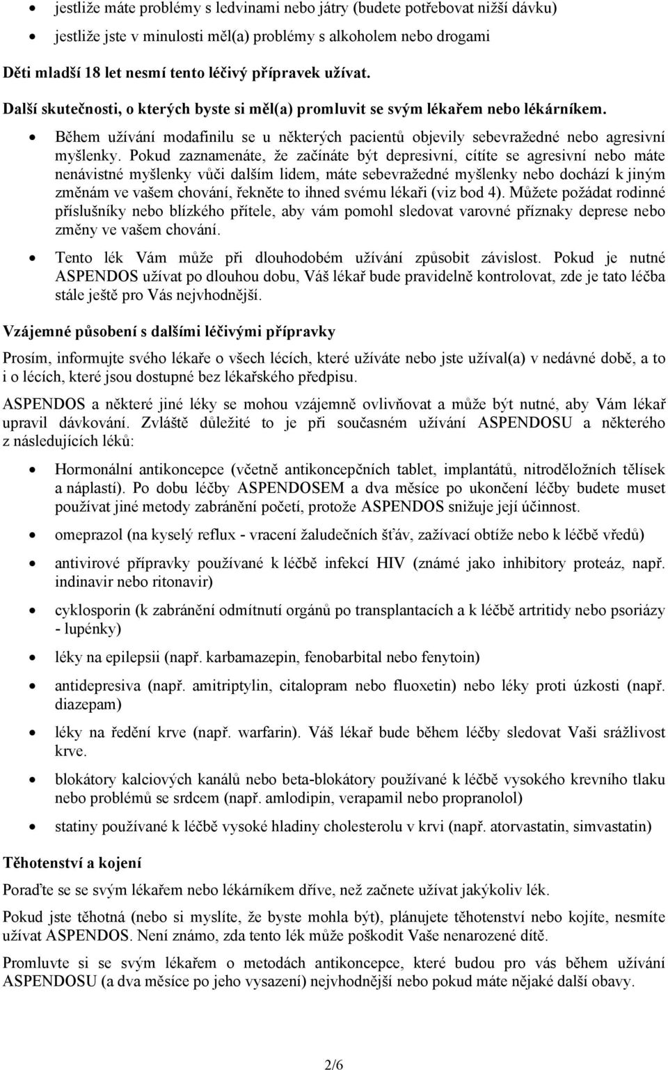 Pokud zaznamenáte, že začínáte být depresivní, cítíte se agresivní nebo máte nenávistné myšlenky vůči dalším lidem, máte sebevražedné myšlenky nebo dochází k jiným změnám ve vašem chování, řekněte to