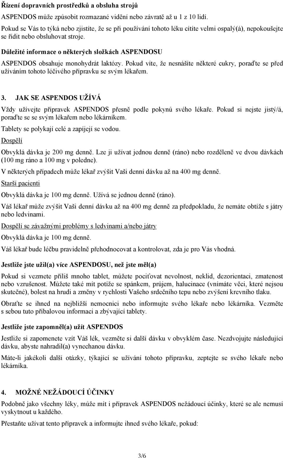 Důležité informace o některých složkách ASPENDOSU ASPENDOS obsahuje monohydrát laktózy. Pokud víte, že nesnášíte některé cukry, poraďte se před užíváním tohoto léčivého přípravku se svým lékařem. 3.