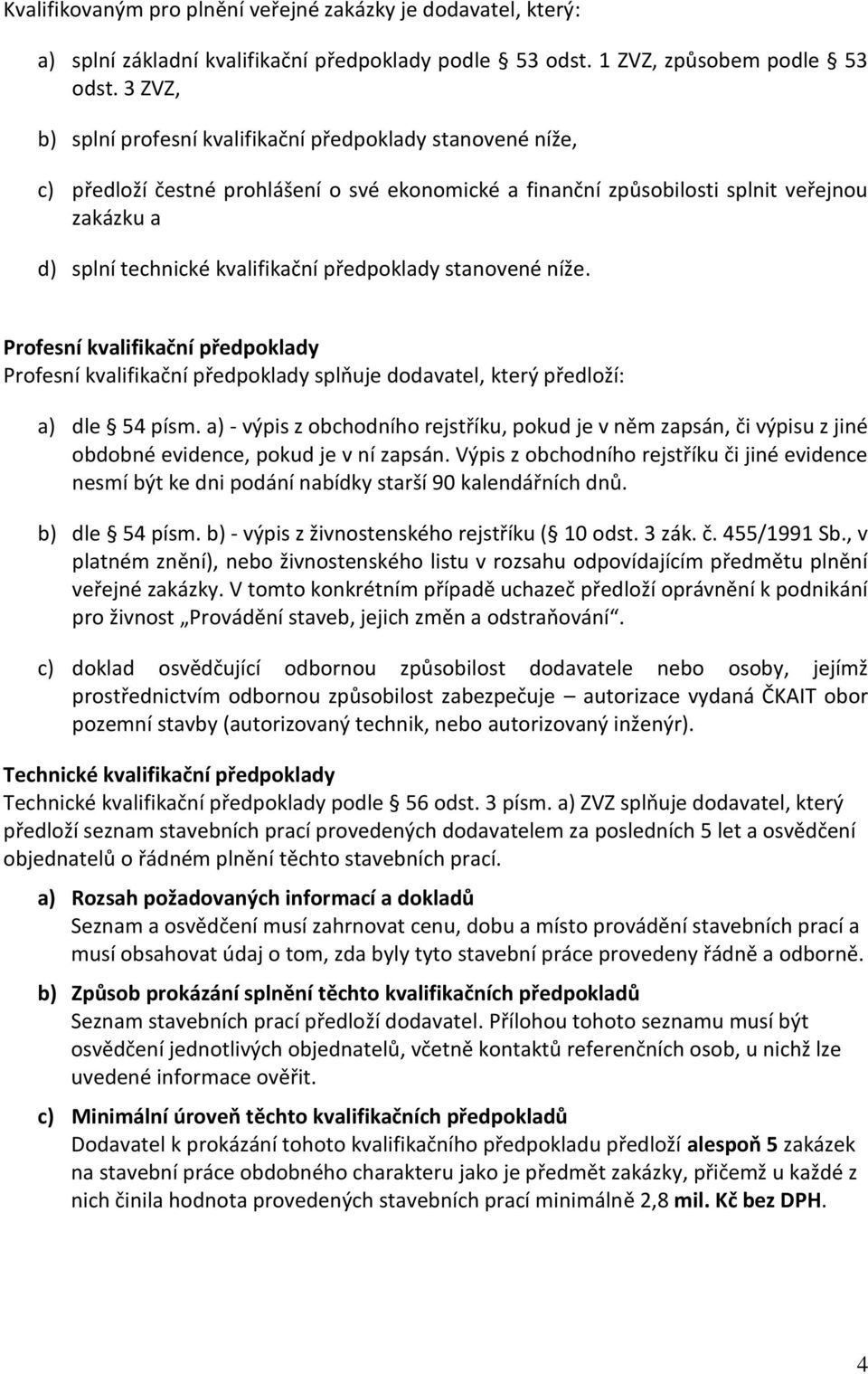 předpoklady stanovené níže. Profesní kvalifikační předpoklady Profesní kvalifikační předpoklady splňuje dodavatel, který předloží: a) dle 54 písm.