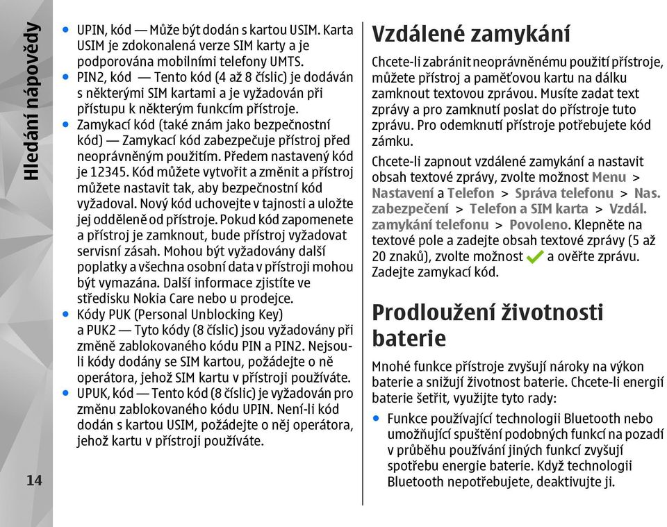 Zamykací kód (také znám jako bezpečnostní kód) Zamykací kód zabezpečuje přístroj před neoprávněným použitím. Předem nastavený kód je 12345.