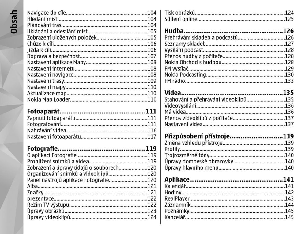 ..111 Zapnutí fotoaparátu...111 Fotografování...111 Nahrávání videa...116 Nastavení fotoaparátu...117 Fotografie...119 O aplikaci Fotografie...119 Prohlížení snímků a videa.