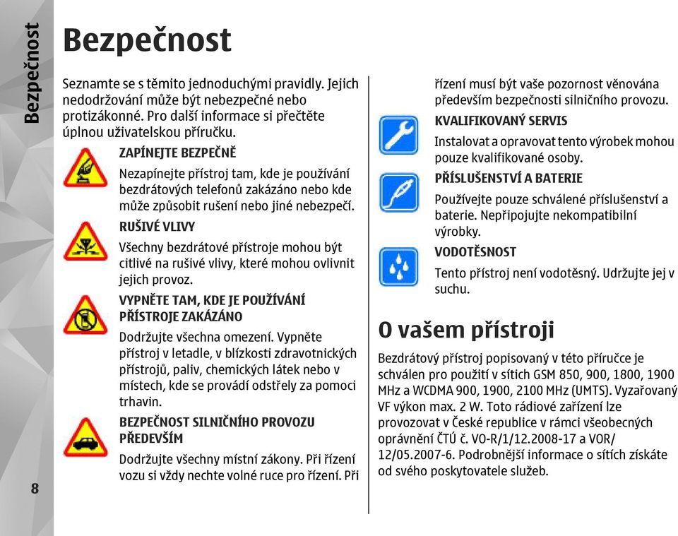 RUŠIVÉ VLIVY Všechny bezdrátové přístroje mohou být citlivé na rušivé vlivy, které mohou ovlivnit jejich provoz. VYPNĚTE TAM, KDE JE POUŽÍVÁNÍ PŘÍSTROJE ZAKÁZÁNO Dodržujte všechna omezení.